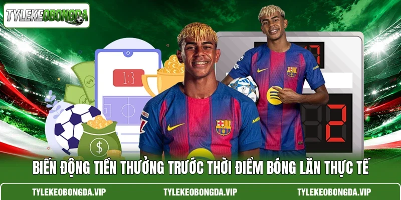 Biến động tiền thưởng trước thời điểm bóng lăn thực tế