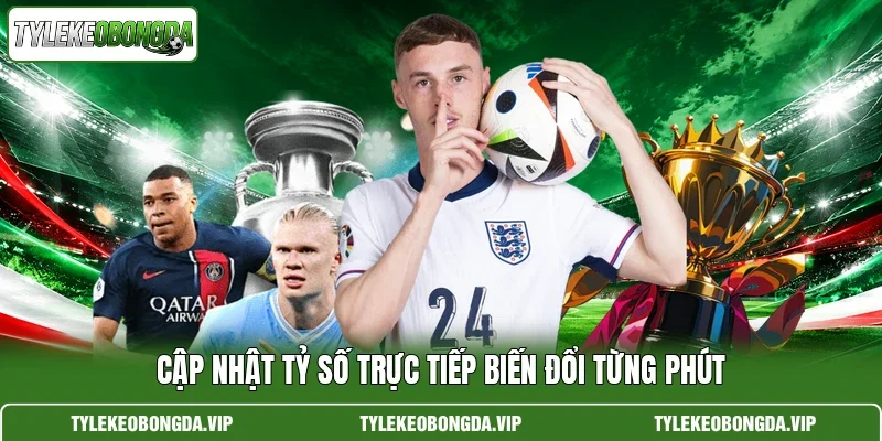 Cập nhật tỷ số trực tiếp biến đổi từng phút