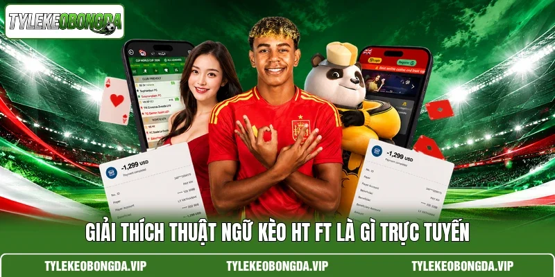 Giải thích thuật ngữ kèo HT FT là gì trực tuyến