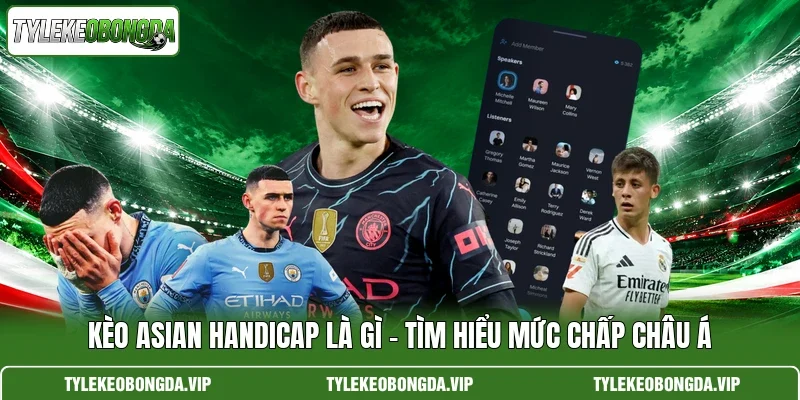 Kèo Asian Handicap Là Gì – Tìm Hiểu Mức Chấp Châu Á