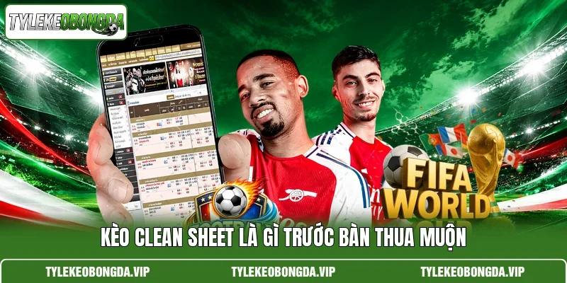 Kèo clean sheet là gì trước bàn thua muộn