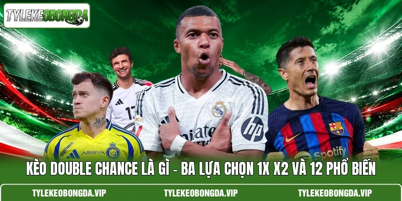 Kèo Double Chance Là Gì – Ba Lựa Chọn 1X X2 Và 12 Phổ Biến