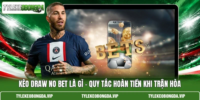 Kèo Draw No Bet Là Gì – Quy Tắc Hoàn Tiền Khi Trận Hòa