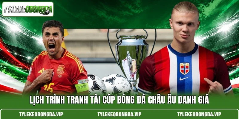 Lịch trình tranh tài cúp bóng đá châu Âu danh giá
