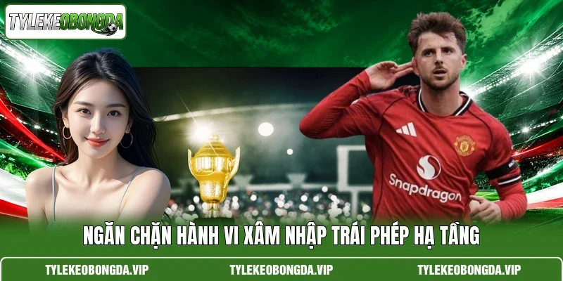 Ngăn chặn hành vi xâm nhập trái phép hạ tầng