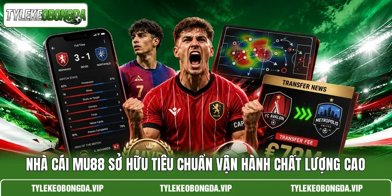Nhà Cái Mu88 Sở Hữu Tiêu Chuẩn Vận Hành Chất Lượng Cao