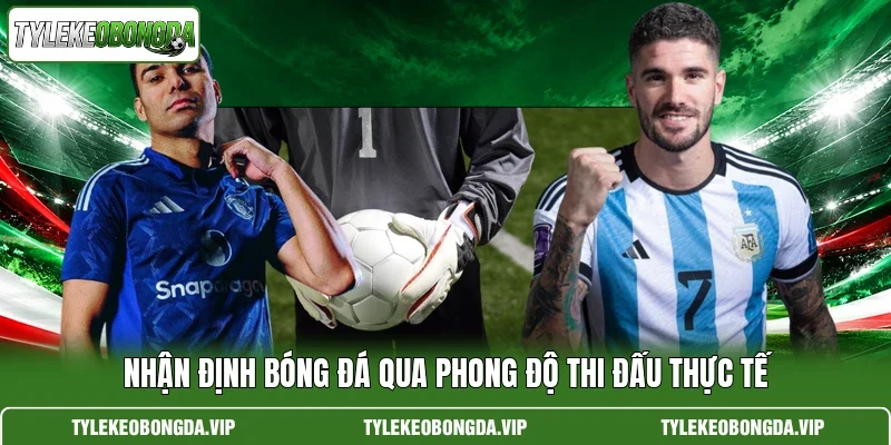 Nhận định bóng đá qua phong độ thi đấu thực tế