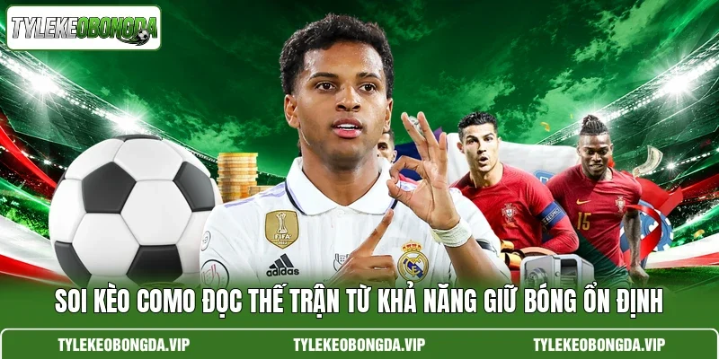 Soi Kèo Como Đọc Thế Trận Từ Khả Năng Giữ Bóng Ổn Định