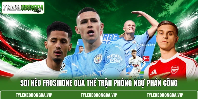 Soi Kèo Frosinone Qua Thế Trận Phòng Ngự Phản Công