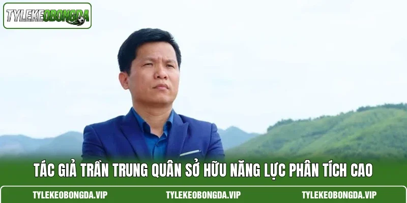 Tác giả Trần Trung Quân sở hữu năng lực phân tích cao