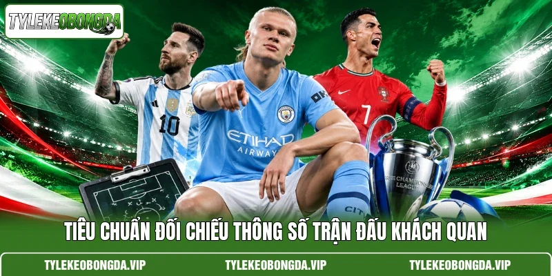 Tiêu chuẩn đối chiếu thông số trận đấu khách quan