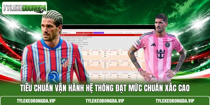 Tiêu chuẩn vận hành hệ thống đạt mức chuẩn xác cao